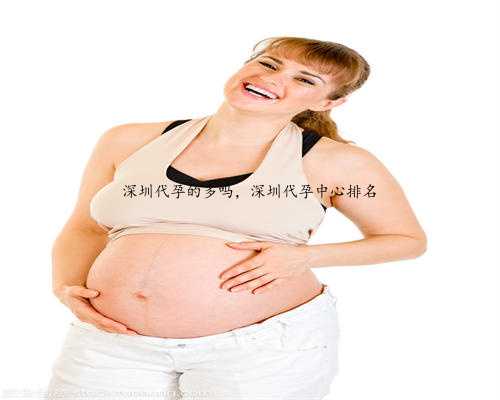 深圳代孕的多吗，深圳代孕中心排名